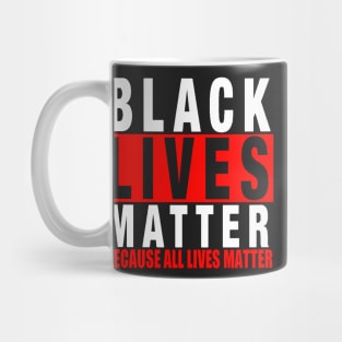 BLACK LIVES MATTER BECAUSE ALL LIVES MATTER-3 Mug